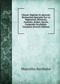 Chimie Vegetale Et Agricole: Recherches Speciales Sur La Vegetation, Elements, Azotates, Acides, Sucres, Composes Oxydables-Oxydants (French Edition)
