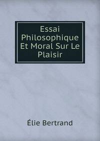 Essai Philosophique Et Moral Sur Le Plaisir