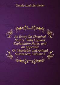 An Essay On Chemical Statics: With Copious Explanatory Notes, and an Appendix On Vegetable and Animal Substances, Volume 2