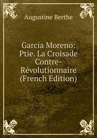 Garcia Moreno: Ptie. La Croisade Contre-R?volutionnaire (French Edition)
