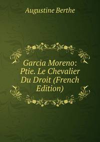 Garcia Moreno: Ptie. Le Chevalier Du Droit (French Edition)
