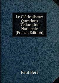 Le Cl?ricalisme: Questions D'?ducation Nationale (French Edition)