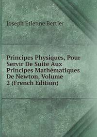 Principes Physiques, Pour Servir De Suite Aux Principes Mathematiques De Newton, Volume 2 (French Edition)