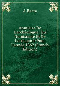 Annuaire De L'arch?ologue: Du Numismate Et De L'antiquarie Pour L'ann?e 1862 (French Edition)