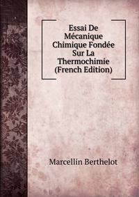 Essai De Mecanique Chimique Fondee Sur La Thermochimie (French Edition)