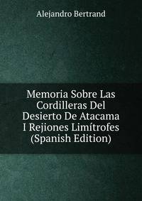 Memoria Sobre Las Cordilleras Del Desierto De Atacama I Rejiones Limitrofes (Spanish Edition)