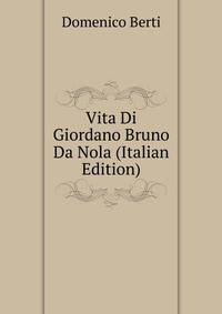 Vita Di Giordano Bruno Da Nola (Italian Edition)