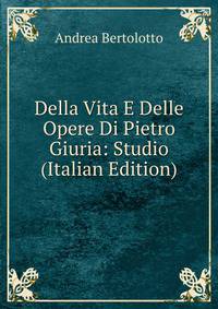 Della Vita E Delle Opere Di Pietro Giuria: Studio (Italian Edition)
