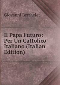 Il Papa Futuro: Per Un Cattolico Italiano (Italian Edition)
