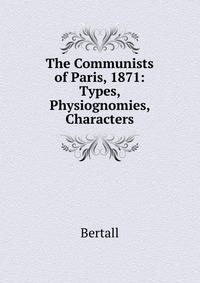 The Communists of Paris, 1871: Types, Physiognomies, Characters