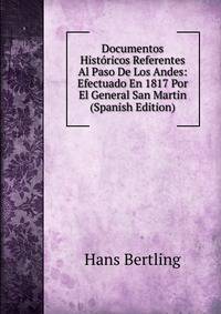 Documentos Historicos Referentes Al Paso De Los Andes: Efectuado En 1817 Por El General San Martin (Spanish Edition)