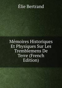 Memoires Historiques Et Physiques Sur Les Tremblemens De Terre (French Edition)