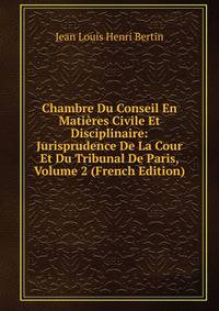 Chambre Du Conseil En Matieres Civile Et Disciplinaire: Jurisprudence De La Cour Et Du Tribunal De Paris, Volume 2 (French Edition)
