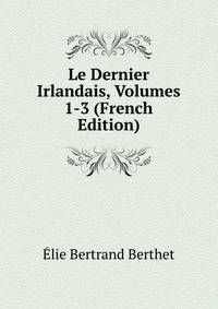 Le Dernier Irlandais, Volumes 1-3 (French Edition)