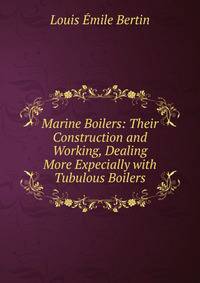 Marine Boilers: Their Construction and Working, Dealing More Expecially with Tubulous Boilers