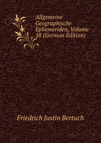Allgemeine Geographische Ephemeriden, Volume 18 (German Edition)