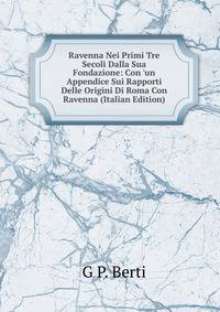 Ravenna Nei Primi Tre Secoli Dalla Sua Fondazione: Con 'un Appendice Sui Rapporti Delle Origini Di Roma Con Ravenna (Italian Edition)