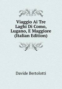 Viaggio Ai Tre Laghi Di Como, Lugano, E Maggiore (Italian Edition)