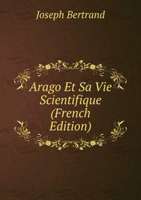 Arago Et Sa Vie Scientifique (French Edition)