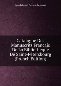 Catalogue Des Manuscrits Francais De La Bibliotheque De Saint-P?tersbourg (French Edition)
