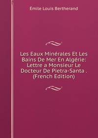 Les Eaux Minerales Et Les Bains De Mer En Algerie: Lettre a Monsieur Le Docteur De Pietra-Santa . (French Edition)
