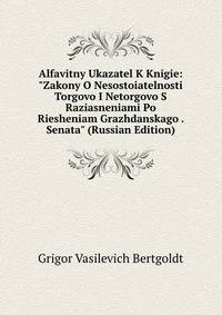 Alfavitny Ukazatel K Knigie: "Zakony O Nesostoiatelnosti Torgovo I Netorgovo S Raziasneniami Po Riesheniam Grazhdanskago . Senata" (Russian Edition)