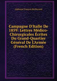 Campagne D'Italie De 1859: Lettres M?dico-Chirurgicales ?crites Du Grand-Quartier G?n?ral De L'Arm?e (French Edition)