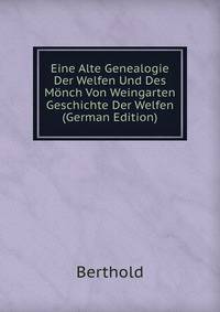 Eine Alte Genealogie Der Welfen Und Des Monch Von Weingarten Geschichte Der Welfen (German Edition)