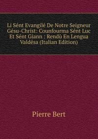Li Sent Evangile De Notre Seigneur Gesu-Christ: Counfourma Sent Luc Et Sent Giann : Rendu En Lengua Valdesa (Italian Edition)