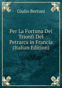 Per La Fortuna Dei Trionfi Del Petrarca in Francia (Italian Edition)