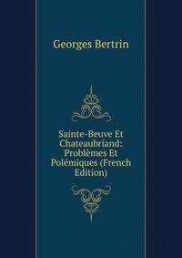 Sainte-Beuve Et Chateaubriand: Problemes Et Polemiques (French Edition)