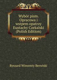 Wybor pism. Opracowa i wstpem opatrzy Eustachy Czekalski (Polish Edition)