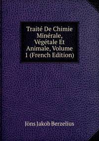 Traite De Chimie Minerale, Vegetale Et Animale, Volume 1 (French Edition)