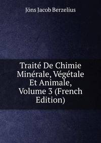 Traite De Chimie Minerale, Vegetale Et Animale, Volume 3 (French Edition)