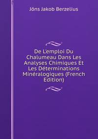 De L'emploi Du Chalumeau Dans Les Analyses Chimiques Et Les D?terminations Min?ralogiques (French Edition)