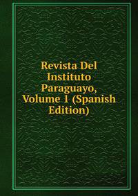 Revista Del Instituto Paraguayo, Volume 1 (Spanish Edition)