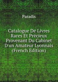 Catalogue De Livres Rares Et Pr?cieux Provenant Du Cabinet D'un Amateur Lyonnais (French Edition)