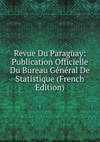 Revue Du Paraguay: Publication Officielle Du Bureau General De Statistique (French Edition)