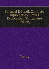 Portugal E Brazil, Conflicto Diplomatico: Breves Explicacoes (Portuguese Edition)