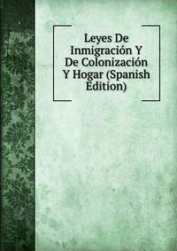 Leyes De Inmigracion Y De Colonizacion Y Hogar (Spanish Edition)