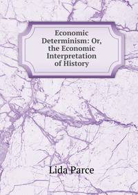 Economic Determinism: Or, the Economic Interpretation of History