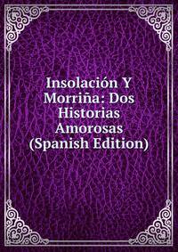 Insolacion Y Morrina: Dos Historias Amorosas (Spanish Edition)