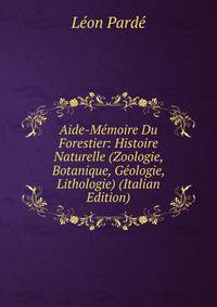 Aide-Memoire Du Forestier: Histoire Naturelle (Zoologie, Botanique, Geologie, Lithologie) (Italian Edition)
