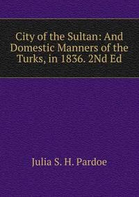 City of the Sultan: And Domestic Manners of the Turks, in 1836. 2Nd Ed