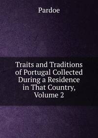 Traits and Traditions of Portugal Collected During a Residence in That Country, Volume 2