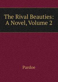 The Rival Beauties: A Novel, Volume 2