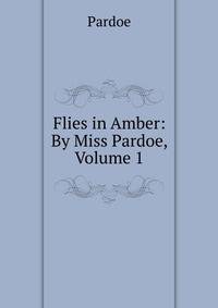 Flies in Amber: By Miss Pardoe, Volume 1