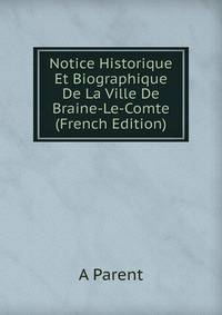 Notice Historique Et Biographique De La Ville De Braine-Le-Comte (French Edition)