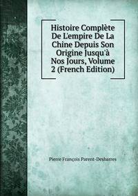 Histoire Compl?te De L'empire De La Chine Depuis Son Origine Jusqu'? Nos Jours, Volume 2 (French Edition)