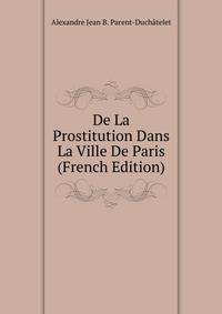 De La Prostitution Dans La Ville De Paris (French Edition)